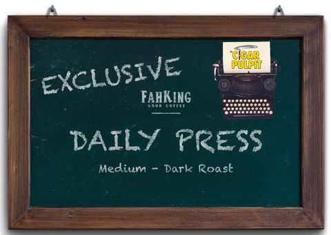 Daily Press - Fah King Good Coffee Exclusive - The Cigar Pulpit